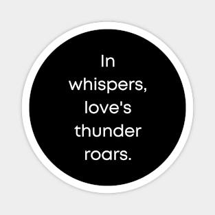 In Whispers Love's Thunder Roars. Magnet